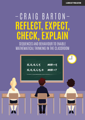 Reflect, Expect, Check, Explain: Sequences and Behaviour to Enable Mathematical Thinking in the Classroom - Craig Barton