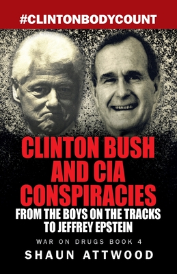 Clinton Bush and CIA Conspiracies: From The Boys on the Tracks to Jeffrey Epstein - Shaun Attwood