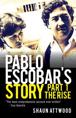 Pablo Escobar's Story 1: The Rise - Shaun Attwood