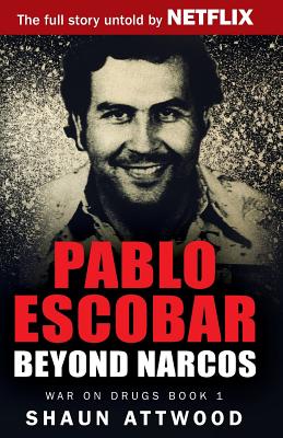 Pablo Escobar: Beyond Narcos - Shaun Attwood