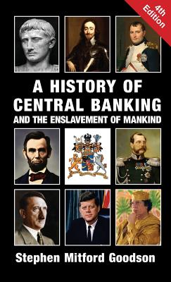 A History of Central Banking and the Enslavement of Mankind - Stephen Mitford Goodson