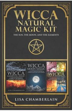 Coperta cărții 'Wicca Natural Magic Kit: The Sun, The Moon, and The Elements: Elemental Magic, Moon Magic, and Wheel of the Year Magic'