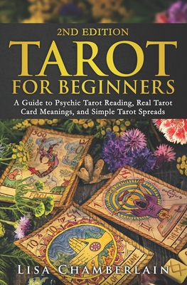 Tarot for Beginners: A Guide to Psychic Tarot Reading, Real Tarot Card Meanings, and Simple Tarot Spreads - Lisa Chamberlain