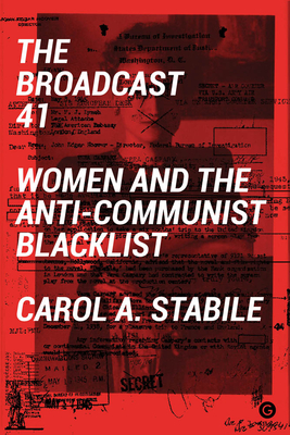 The Broadcast 41: Women and the Anti-Communist Blacklist - Carol A. Stabile