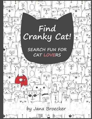 Find Cranky Cat! Search Fun for Cat Lovers: - A Search and Find Book of Increasing Difficulty with Gorgeous Illustrations and Inspiring Feel-Good Cat - Jana Broecker