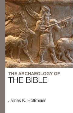 The Archaeology of the Bible - James K. Hoffmeier