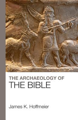 The Archaeology of the Bible - James K. Hoffmeier