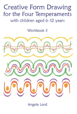 Creative Form Drawing for the Four Temperaments: With Children Aged 6-12 Years - Angela Lord