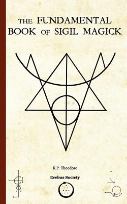 The Fundamental Book of Sigil Magick - K. P. Theodore