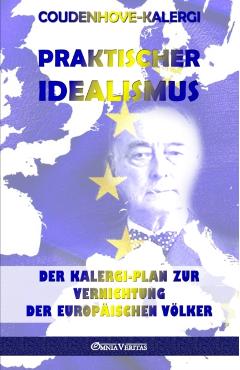 Praktischer Idealismus: Der Kalergi-Plan zur Zerstrung der europischen Vlker - Richard Nikolaus Coudenhove-kalergi