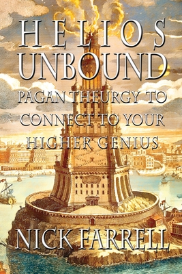 Helios Unbound: Pagan Theurgy to Connect to Your Higher Genius - Nick Farrell
