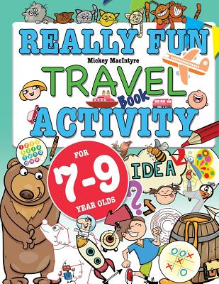Really Fun Travel Activity Book For 7-9 Year Olds: Fun & educational activity book for seven to nine year old children - Mickey Macintyre