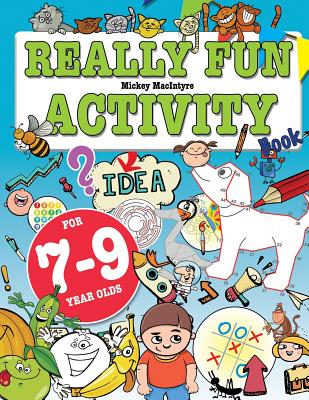 Really Fun Activity Book For 7-9 Year Olds: Fun & educational activity book for seven to nine year old children - Mickey Macintyre