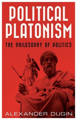 Political Platonism: The Philosophy of Politics - Alexander Dugin