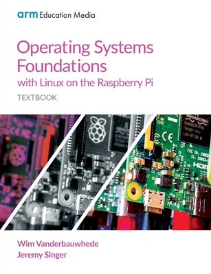 Operating Systems Foundations with Linux on the Raspberry Pi: Textbook - Wim Vanderbauwhede