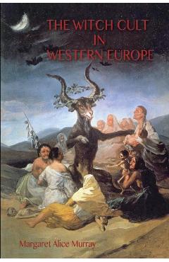 The Witch Cult in Western Europe: the original text, with Notes, Bibliography and five Appendices. - Margaret Murray