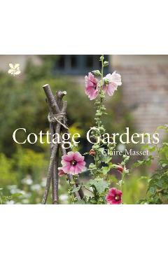 Poza produsului Cottage Gardens: A Celebration of Britain's Most Beautiful Cottage Gardens, with Advice on Making Your Own - Claire Masset
