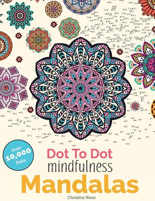 Dot to Dot Mindfulness Mandalas: Beautiful Anti-Stress Patterns to Complete & Colour - Christina Rose