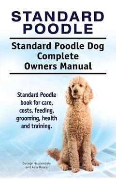 Poza produsului Standard Poodle. Standard Poodle Dog Complete Owners Manual. Standard Poodle book for care, costs, feeding, grooming, health and training. - George Hoppendale