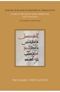 Poetry in Praise of Prophetic Perfection: A Study of West African Arabic Madih Poetry and Its Precedents - Oludamimi Ogunnaike