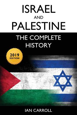 Israel and Palestine: The Complete History [2019 Edition] - Ian Carroll