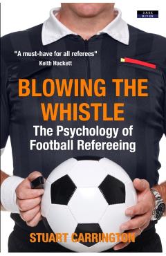 Blowing The Whistle: The Psychology of Football Refereeing - Stuart Carrington