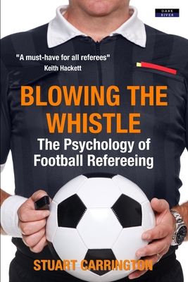 Blowing The Whistle: The Psychology of Football Refereeing - Stuart Carrington