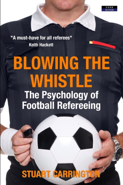 Blowing The Whistle: The Psychology of Football Refereeing - Stuart Carrington