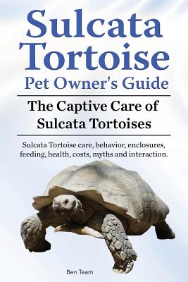 Sulcata Tortoise Pet Owners Guide. The Captive Care of Sulcata Tortoises. Sulcata Tortoise care, behavior, enclosures, feeding, health, costs, myths a - Ben Team