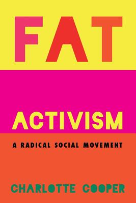 Fat Activism: A Radical Social Movement - Charlotte Cooper