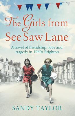The Girls from See Saw Lane: A Novel of Friendship, Love and Tragedy in 1960s Brighton - Sandy Taylor