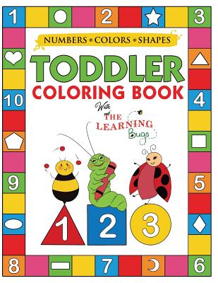 My Numbers, Colors and Shapes Toddler Coloring Book with The Learning Bugs: Fun Children's Activity Coloring Books for Toddlers and Kids Ages 2, 3, 4 - The Learning Bugs
