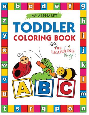 My Alphabet Toddler Coloring Book with The Learning Bugs: Fun Educational Coloring Books for Toddlers & Kids Ages 2, 3, 4 & 5 - Activity Book Teaches - The Learning Bugs