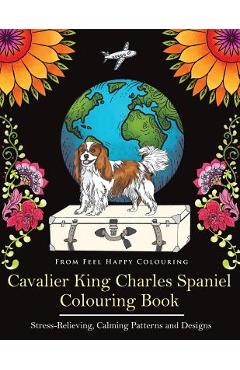 Poza produsului Cavalier King Charles Spaniel Colouring Book: Fun Cavalier King Charles Spaniel Coloring Book for Adults and Kids 10+ - Feel Happy Colouring