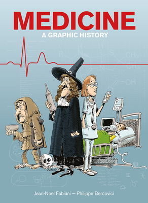Medicine: A Graphic History - Jean-no�l Fabiani