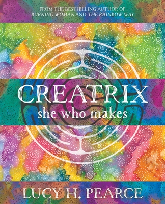 Creatrix: she who makes - Lucy H. Pearce