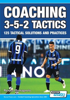 Coaching 3-5-2 Tactics - 125 Tactical Solutions & Practices - Renato Montagnolo