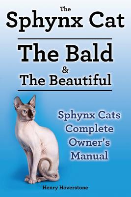 Sphynx Cats. Sphynx Cat Owners Manual. Sphynx Cats care, personality, grooming, health and feeding all included. The Bald & The Beautiful. - Henry Hoverstone