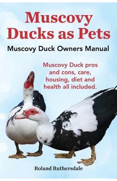 Poza produsului Muscovy Ducks as Pets. Muscovy Duck Owners Manual. Muscovy Duck Pros and Cons, Care, Housing, Diet and Health All Included. - Roland Ruthersdale