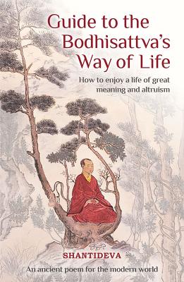 Guide to the Bodhisattva's Way of Life: How to Enjoy a Life of Great Meaning and Altruism - Buddhist Master Shantideva