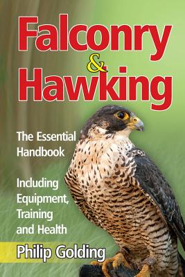 Falconry & Hawking - The Essential Handbook - Including Equipment, Training and Health - Philip Golding
