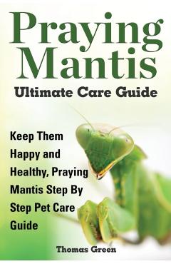 Praying Mantis Ultimate Care Guide - Thomas Green