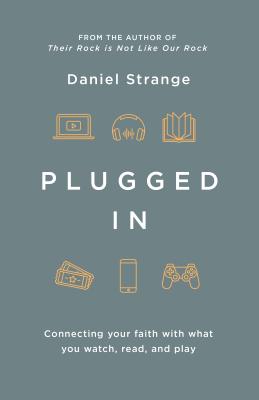 Plugged in: Connecting Your Faith with What You Watch, Read, and Play - Daniel Strange