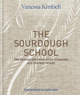 The Sourdough School: The Ground-Breaking Guide to Making Gut-Friendly Bread - Vanessa Kimbell