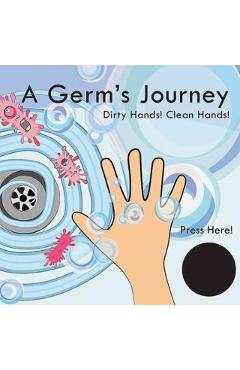 A Germ's Journey: Dirty Hands! Clean Hands! - Katie Laird