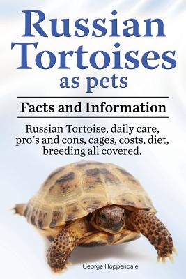 Russian Tortoises as Pets. Russian Tortoise: Facts and Information. Daily Care, Pro's and Cons, Cages, Costs, Diet, Breeding All Covered - George Hoppendale