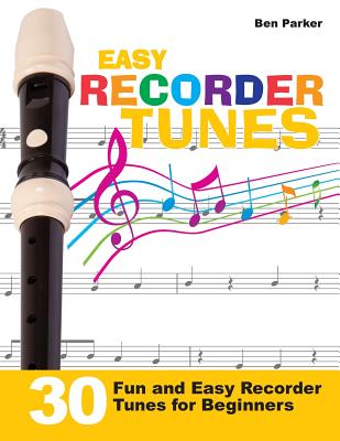 Easy Recorder Tunes - 30 Fun and Easy Recorder Tunes for Beginners! - Ben Parker