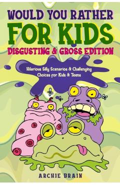 Would You Rather For Kids: Disgusting & Gross Edition: Hilarious Silly Scenarios & Challenging Choices for Kids & Teens: Fun Plane, Road Trip & C - Archie Brain