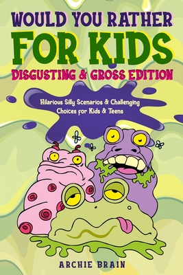 Would You Rather For Kids: Disgusting & Gross Edition: Hilarious Silly Scenarios & Challenging Choices for Kids & Teens: Fun Plane, Road Trip & C - Archie Brain