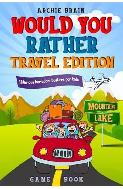 Would You Rather Game Book Travel Edition: Hilarious Plane, Car Game: Road Trip Activities For Kids & Teens - Archie Brain
